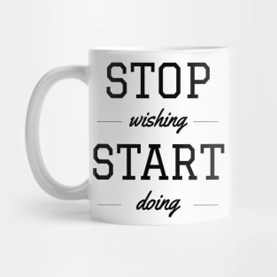 STOP WISHING – START DOING Mug